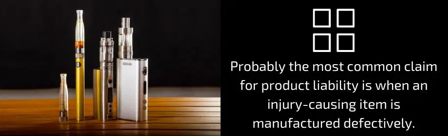 Probably the most common claim for product liability is when an injury-causing item is manufactured defectely.