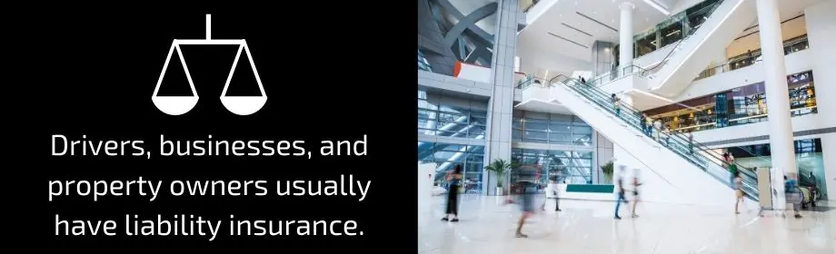 Drivers, businesses, and property owners usually have liability insurance.
