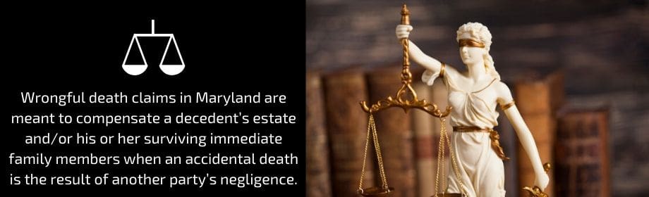 Wrongful death claims in Maryland are meant to compensate a decedent's estate and/or his or her surviving family when an accidental death is the result of another party's negligence.