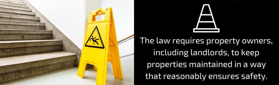 The law requires property owners including landlords, to keep properties maintained in a way that reasonably ensures safety.